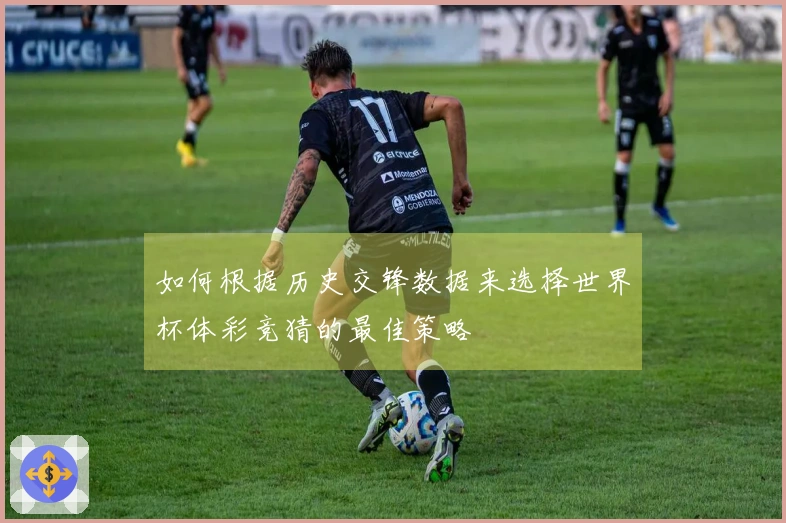 如何根据历史交锋数据来选择世界杯体彩竞猜的最佳策略