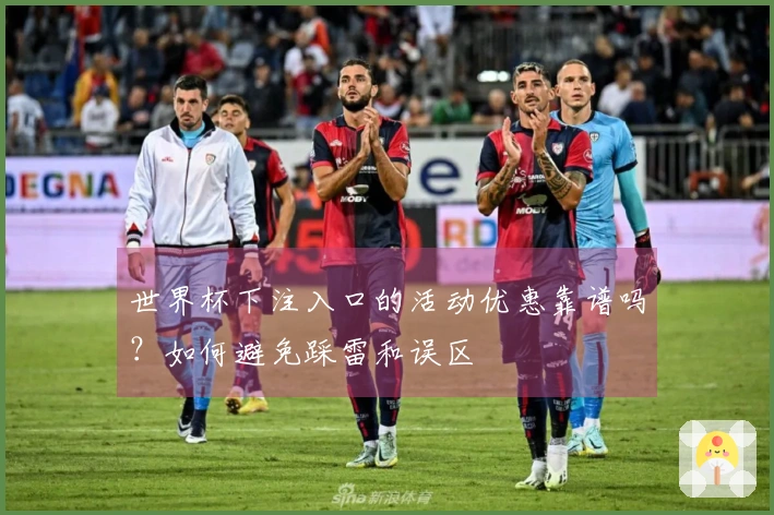世界杯下注入口的活动优惠靠谱吗？如何避免踩雷和误区