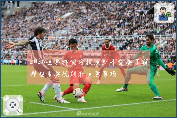 2026世界杯官方投注新手需要了解哪些重要规则和注意事项